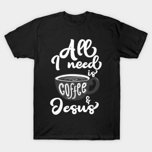 All I Need Is Coffee and Jesus T-Shirt